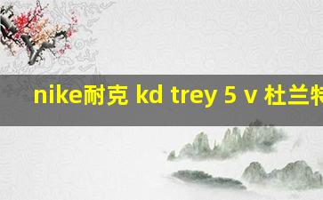 nike耐克 kd trey 5 v 杜兰特